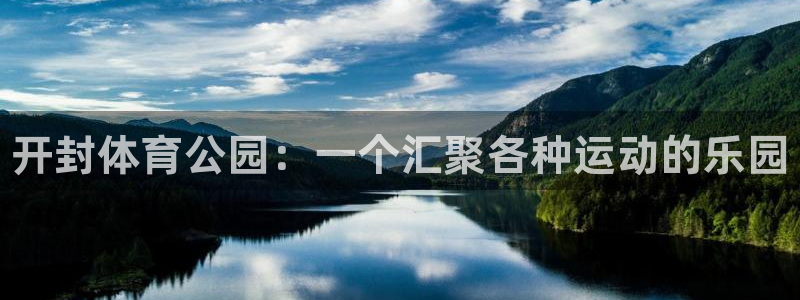 一竞技官方集团官网：开封体育公园：一个汇聚各种运动的乐园