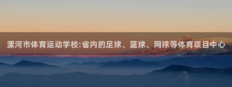 一竞技官方正版app科技：漯河市体育运动学校:省内的足球、篮