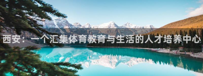 一竞技官网下载平台：西安：一个汇集体育教育与生活的人才培养中