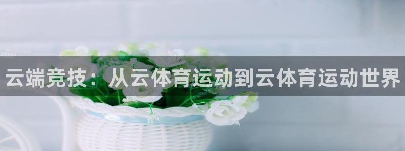 一竞技官网下载招商电话号码是多少啊：云端竞技：从云体育运动到