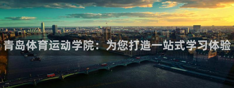 一竞技官网下载注册：青岛体育运动学院：为您打造一站式