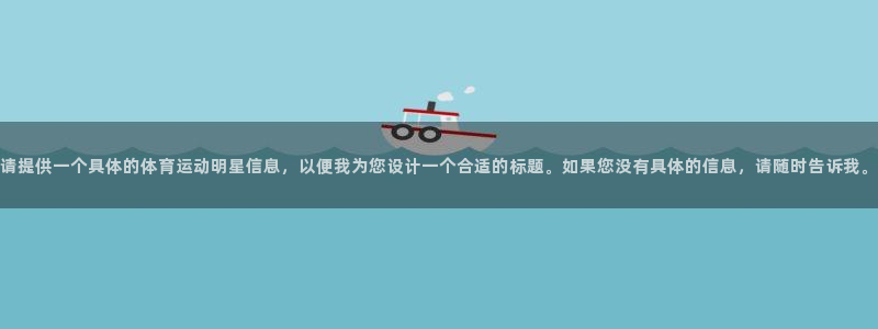 一竞技官网下载注册：请提供一个具体的体育运动明星信息